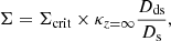 $$ \begin{aligned} \Sigma = \Sigma _{\rm crit} \times \kappa _{z = \infty } \frac{D_{\rm ds}}{D_{\rm s}}, \end{aligned} $$