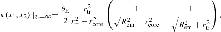 $$ \begin{aligned} \kappa (x_1,x_2) \mid _{z_{\rm s} = \infty } = \frac{\theta _{\rm E}}{2} \frac{r_{\rm tr}^2}{r_{\rm tr}^2 - r_{\rm core}^2} \left(\frac{1}{\sqrt{R_{\rm em}^2 + r_{\rm core}^2}}-\frac{1}{\sqrt{R_{\rm em}^2 + r_{\rm tr}^2}}\right), \end{aligned} $$
