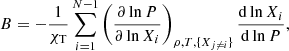 $$ \begin{aligned} B = -\frac{1}{\chi _{\rm T}} \sum _{i = 1}^{N-1}{\left(\frac{\partial \ln P}{\partial \ln X_{i}}\right)_{\rho ,T,\{X_{j\ne i}\}}\frac{\mathrm{d}\ln X_{i}}{\mathrm{d}\ln P}}, \end{aligned} $$