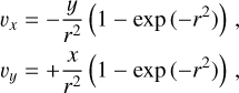 $\matrix{{{v_x}} \hfill & = \hfill & { - {y \over {{r^2}}}\left( {1 - \exp \left( { - {r^2}} \right)} \right),} \hfill \cr {{v_y}} \hfill & = \hfill & { + {x \over {{r^2}}}\left( {1 - \exp \left( { - {r^2}} \right)} \right),} \hfill \cr} $