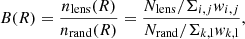 $$ \begin{aligned} B(R)=\frac{n_{\rm lens}(R)}{n_{\rm rand}(R)}=\frac{N_{\rm lens}/\Sigma _{i,j}{ w}_{i,j}}{N_{\rm rand}/\Sigma _{k,\mathrm{l}}{ w}_{k,\mathrm{l}}}, \end{aligned} $$