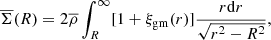 $$ \begin{aligned} \overline{\Sigma }(R) = 2\overline{\rho }\int ^{\infty }_{R}[1+\xi _{\rm gm}(r)]\frac{r \mathrm{d}r}{\sqrt{r^2-R^2}}, \end{aligned} $$