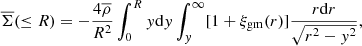 $$ \begin{aligned} \overline{\Sigma }(\le R)=-\frac{4\overline{\rho }}{R^2}\int ^R_0{{ y} \mathrm{d}{ y}}\int ^{\infty }_{{ y}}[1+\xi _{\rm gm}(r)]\frac{r \mathrm{d}r}{\sqrt{r^2-{ y}^2}}, \end{aligned} $$
