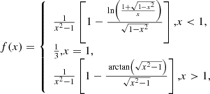 $$ \begin{aligned} f(x)=\left\{ \begin{array}{l} \frac{1}{x^{2}-1}\left[1-\frac{\ln \left(\frac{1+\sqrt{1-x^{2}}}{x}\right)}{\sqrt{1-x^{2}}}\right] \text{,} x < 1, \\ \frac{1}{3} \text{,} x=1, \\ \frac{1}{x^{2}-1}\left[1-\frac{\text{ arctan}\left(\sqrt{x^{2}-1}\right)}{\sqrt{x^{2}-1}}\right] \text{,} x>1, \end{array}\right. \end{aligned} $$