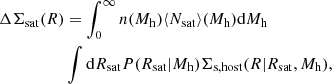 $$ \begin{aligned} \Delta \Sigma _{\rm sat}(R)&= \int _{0}^{\infty } n(M_{\rm h}) \langle N_{\rm sat} \rangle (M_{\rm h}) \mathrm{d}M_{\rm h} \nonumber \\&\int \mathrm{d}R_{\rm sat}P(R_{\rm sat}|M_{\rm h})\Sigma _{\rm s,host}(R|R_{\rm sat},M_{\rm h}), \end{aligned} $$