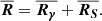 $$ \begin{aligned} \overline{\boldsymbol{R}}=\overline{\boldsymbol{R_\gamma }}+\overline{\boldsymbol{R_S}}. \end{aligned} $$