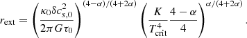$$ \begin{aligned} r_{\rm ext} = \left( { \kappa _0 \delta c_{s,0}^2 \over 2 \pi G \tau _0 } \right) ^{(4-\alpha )/(4+2 \alpha )} \left( { K \over T_{\rm crit}^4 } {4 - \alpha \over 4} \right) ^{\alpha /(4+2 \alpha )}. \end{aligned} $$