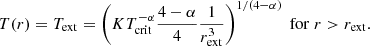 $$ \begin{aligned} T(r) = T_{\rm ext} = \left( K T_{\rm crit}^{-\alpha } {4 - \alpha \over 4} {1 \over r_{\rm ext}^3} \right)^{1/(4-\alpha )} \; \mathrm {for} \; r > r_{\rm ext} .\end{aligned} $$