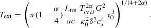 $$ \begin{aligned} T_{\rm ext} = \left( \pi (1 - {\alpha \over 4}) {L_{\rm tot} \over a c} {T_{crit}^{2 \alpha } G^2 \over \kappa _0 ^2 \delta ^2 c_s^4 } \tau _0^3 \right)^{1/(4+2 \alpha )} .\end{aligned} $$
