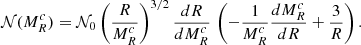 $$ \begin{aligned} \mathcal{N} (M_R^c) = \mathcal{N}_0 \left( { R \over M_R^c} \right)^{3/2} {dR \over dM_R^c} \, \left( - {1 \over M_R^c} {d M_R ^c \over dR} + {3 \over R} \right). \end{aligned} $$