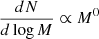 $ {d N \over d \log M} \propto M^{0} $