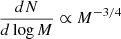 $ {d N \over d \log M} \propto M^{-3/4} $