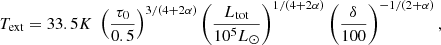 $$ \begin{aligned} T_{\rm ext} = 33.5 K \; \left( {\tau _0 \over 0.5 }\right) ^{3/(4+2 \alpha )} \left( {L_{\rm tot} \over 10^5 L_\odot } \right)^{1/(4+2 \alpha )} \left( {\delta \over 100 } \right)^ {-1/(2+ \alpha )} ,\end{aligned} $$