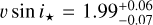 $v\sin {i_*} = 1.99_{ - 0.07}^{ + 0.06}$