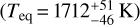 $\left( {{T_{{\rm{eq}}}} = 1712_{ - 46}^{ + 51}{\rm{K}}} \right)$