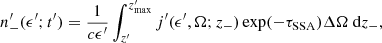 $$ \begin{aligned} n^{\prime }_{-}(\epsilon ^{\prime }; t^{\prime })&= \frac{1}{c \epsilon ^{\prime }} \int _{z^{\prime }}^{z^{\prime }_{\rm max}} j^{\prime }(\epsilon ^{\prime }, \Omega ; z_{-}) \exp (-\tau _{\rm SSA}) \Delta \Omega \text{ d}z_{-}, \end{aligned} $$