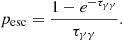 $$ \begin{aligned} p_{\rm esc} = \frac{1-e^{-\tau _{\gamma \gamma }}}{\tau _{\gamma \gamma }}. \end{aligned} $$