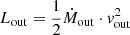 $ L_{\mathrm{out}} = \frac{1}{2}\dot{M}_{\mathrm{out}} \cdot {v}_{\mathrm{out}}^2 $