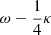$ \omega-\frac{1}{4}\kappa $