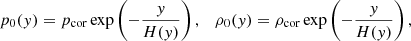 $$ \begin{aligned} p_0(y) = p_\text{cor} \exp \left( -\frac{y}{H(y)} \right), \quad \rho _0(y) = \rho _\text{cor} \exp \left( -\frac{y}{H(y)} \right), \end{aligned} $$