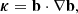 $$ \begin{aligned} \boldsymbol{\kappa } = \mathbf b \cdot \nabla \mathbf b , \end{aligned} $$
