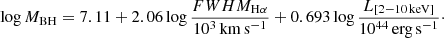 $$ \begin{aligned} \log M_{\rm BH} = 7.11 + 2.06 \log \frac{FWHM_{\rm H\alpha }}{10^{3}\,\mathrm{km\,s^{-1}}} + 0.693 \log \frac{L_{[2{-}10\,\mathrm{keV}]}}{10^{44}\,\mathrm{erg\,s^{-1}}}\cdot \end{aligned} $$