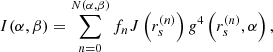$$ \begin{aligned} I(\alpha ,\beta )=\sum _{n=0}^{N(\alpha ,\beta )}f_nJ\left(r_s^{(n)}\right)g^4\left(r_s^{(n)},\alpha \right), \end{aligned} $$