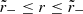 $ \tilde{r}_-\leq r\leq\tilde{r}_- $