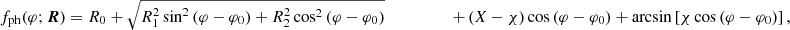 $$ \begin{aligned}&f_{\rm ph}(\varphi ;\boldsymbol{R})=R_0+\sqrt{R_1^2\sin ^2\left(\varphi -\varphi _0\right)+R_2^2\cos ^2\left(\varphi -\varphi _0\right)} &\qquad \quad \quad +\left(X-\chi \right)\cos \left(\varphi -\varphi _0\right)+\arcsin \left[\chi \cos \left(\varphi -\varphi _0\right)\right],\nonumber \end{aligned} $$