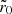 $ \tilde{r}_0 $