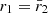 $ r_1=\bar{r}_2 $