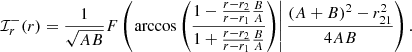 $$ \begin{aligned} \mathcal{I} _r^-(r)&=\frac{1}{\sqrt{AB}}F\left(\left.\arccos \left(\frac{1-\frac{r-r_2}{r-r_1}\frac{B}{A}}{1+\frac{r-r_2}{r-r_1}\frac{B}{A}}\right)\right|\frac{(A+B)^2-r_{21}^2}{4AB}\right). \end{aligned} $$