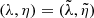 $ (\lambda,\eta)=(\tilde{\lambda},\tilde{\eta}) $