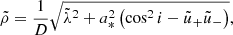 $$ \begin{aligned} \tilde{\rho }&=\frac{1}{D}\sqrt{\tilde{\lambda }^2+a_*^2\left(\cos ^2{i}-\tilde{u}_+\tilde{u}_-\right)},\end{aligned} $$