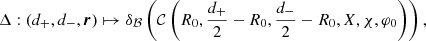 $$ \begin{aligned} \Delta :(d_+,d_-,\boldsymbol{r})\mapsto \delta _\mathcal{B} \left(\mathcal{C} \left(R_0,\frac{d_+}{2}-R_0,\frac{d_-}{2}-R_0,X,\chi ,\varphi _0\right)\right), \end{aligned} $$