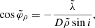 $$ \begin{aligned} \cos {\tilde{\varphi }_\rho }&=-\frac{\tilde{\lambda }}{D\tilde{\rho }\sin {i}}, \end{aligned} $$
