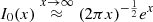 $ I_0(x)\stackrel{x\to\infty}{\approx}(2\pi x)^{-\frac{1}{2}}e^x $