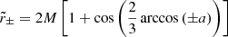 $$ \begin{aligned} \tilde{r}_\pm =2M\left[1+\cos \left(\frac{2}{3}\arccos \left(\pm a\right)\right)\right] \end{aligned} $$