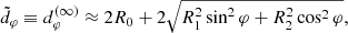 $$ \begin{aligned} \tilde{d}_\varphi \equiv d_\varphi ^{(\infty )}\approx 2R_0+2\sqrt{R_1^2\sin ^2{\varphi }+R_2^2\cos ^2{\varphi }}, \end{aligned} $$