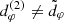 $ d_\varphi^{(2)}\neq\tilde{d}_\varphi $