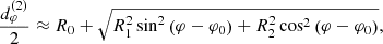 $$ \begin{aligned} \frac{d_\varphi ^{(2)}}{2}\approx R_0+\sqrt{R_1^2\sin ^2\left(\varphi -\varphi _0\right)+R_2^2\cos ^2\left(\varphi -\varphi _0\right)}, \end{aligned} $$