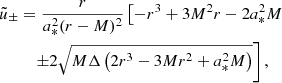 $$ \begin{aligned} \tilde{u}_\pm&=\frac{r}{a_*^2(r-M)^2}\left[-r^3+3M^2r-2a_*^2M\right.\nonumber \\&\quad \left.\pm 2\sqrt{M\Delta \left(2r^3-3Mr^2+a_*^2M\right)}\right], \end{aligned} $$