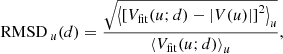 $$ \begin{aligned} {{\,\mathrm{RMSD}\,}}_u(d)=\frac{\sqrt{\left\langle \left[V_{\rm fit}(u;d)-\left|V(u)\right|\right]^2\right\rangle _u}}{\left\langle V_{\rm fit}(u;d)\right\rangle _u}, \end{aligned} $$
