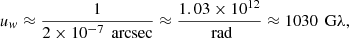 $$ \begin{aligned} u_{w}\approx \frac{1}{2\times 10^{-7}\,\text{ arcsec}} \approx \frac{1.03\times 10^{12}}{\text{ rad}} \approx 1030\,\text{ G}\lambda , \end{aligned} $$