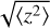 $\left\langle {\sqrt {{z^2}} } \right\rangle $
