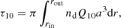 $$ \begin{aligned} \tau _{10}=\pi \int _{r_{\rm in}}^{r_{\rm out}}{n_{\rm d}Q_{10}a^3\mathrm{d}r}, \end{aligned} $$