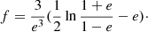 $$ \begin{aligned} f = \frac{3}{e^3} (\frac{1}{2} \ln \frac{1+e}{1-e} - e)\cdot \end{aligned} $$