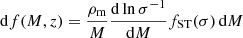 $$ \begin{aligned} \mathrm{d}f(M,z) = \frac{\rho _{\rm m}}{M}\frac{\mathrm{d}\ln {\sigma ^{-1}}}{\mathrm{d}M}f_{\rm ST}(\sigma )\, \mathrm{d}M \end{aligned} $$