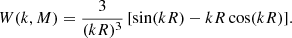 $$ \begin{aligned} W(k,M) = \frac{3}{(kR)^{3}}\,[\sin (kR)-k R\cos (kR)]. \end{aligned} $$