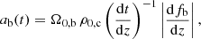 $$ \begin{aligned} a_{\rm b}(t) = \Omega _{0,\mathrm{b} }\,\rho _{0,\mathrm{c} } \left(\frac{\mathrm{d}t}{\mathrm{d}z}\right)^{-1} \left| \frac{\mathrm{d}f_{\rm b}}{\mathrm{d}z} \right|, \end{aligned} $$